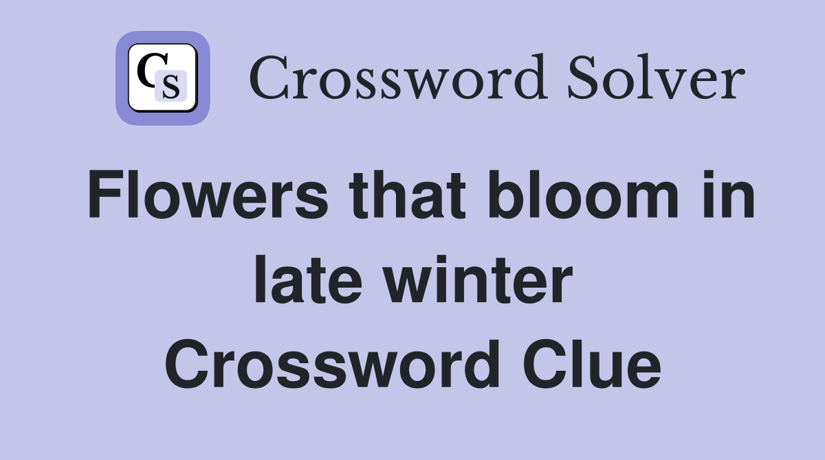 Flowers that bloom in late winter Crossword Clue Answers Crossword